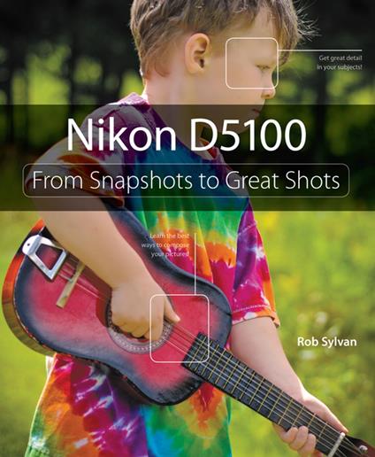 Nikon D5100: From Snapshots to Great Shots