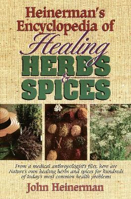 Heinerman's Encyclopedia of Healing Herbs & Spices: From a Medical Anthropologist's Files, Here Are Nature's Own Healing Herbs and Spices for Hundreds of Today's Most Common Health Problems - John Heinerman - cover