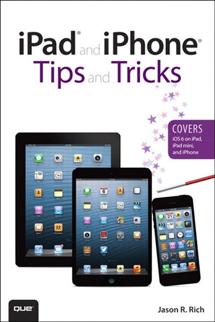 iPad and iPhone Tips and Tricks (Covers iOS 6 on iPad, iPad mini, and iPhone)