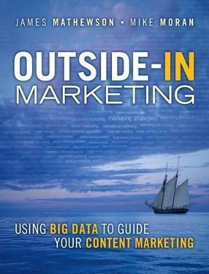 Outside-In Marketing: Using Big Data to Guide your Content Marketing - James Mathewson,Mike Moran - cover