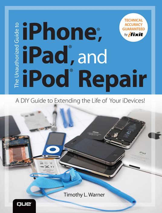 The Unauthorized Guide to iPhone, iPad, and iPod Repair