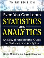 Even You Can Learn Statistics and Analytics: An Easy to Understand Guide to Statistics and Analytics