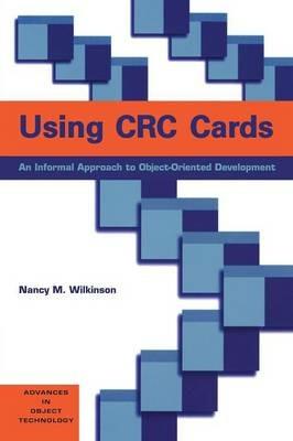 Using CRC Cards: An Informal Approach to Object-Oriented Development - Nancy M. Wilkinson - cover