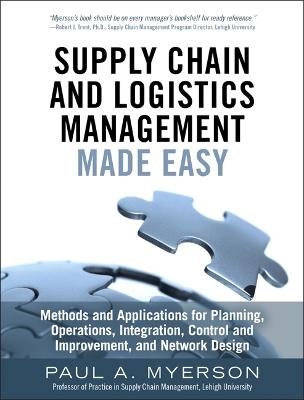 Supply Chain and Logistics Management Made Easy: Methods and Applications for Planning, Operations, Integration, Control and Improvement, and Network Design - Paul Myerson - cover