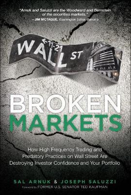Broken Markets: How High Frequency Trading and Predatory Practices on Wall Street Are Destroying Investor Confidence and Your Portfolio - Sal Arnuk,Joseph Saluzzi - cover