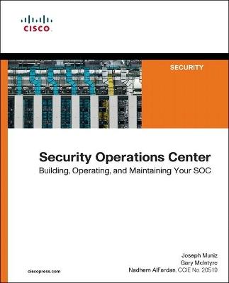 Security Operations Center: Building, Operating, and Maintaining your SOC - Joseph Muniz,Gary McIntyre,Nadhem AlFardan - cover