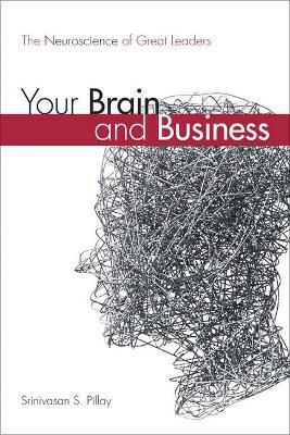 Your Brain and Business: The Neuroscience of Great Leaders - Srinivasan S. Pillay - cover