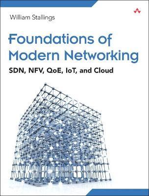 Foundations of Modern Networking: SDN, NFV, QoE, IoT, and Cloud - William Stallings - cover
