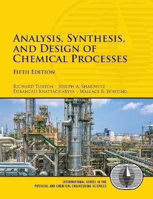Analysis, Synthesis, and Design of Chemical Processes - Richard Turton,Joseph Shaeiwitz,Debangsu Bhattacharyya - cover