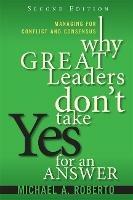 Why Great Leaders Don't Take Yes for an Answer: Managing for Conflict and Consensus - Michael Roberto - cover