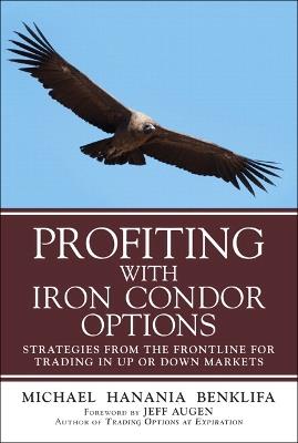 Profiting with Iron Condor Options: Strategies from the Frontline for Trading in Up or Down Markets (Paperback) - Michael Benklifa - cover