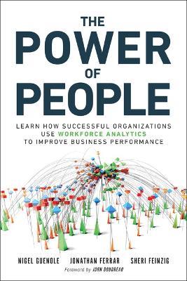 Power of People, The: Learn How Successful Organizations Use Workforce Analytics To Improve Business Performance - Nigel Guenole,Jonathan Ferrar,Sheri Feinzig - cover