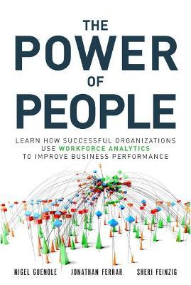 Power of People, The: Learn How Successful Organizations Use Workforce Analytics To Improve Business Performance - Nigel Guenole,Jonathan Ferrar,Sheri Feinzig - cover