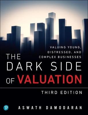 Dark Side of Valuation, The: Valuing Young, Distressed, and Complex Businesses - Aswath Damodaran - cover