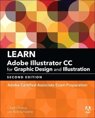 Learn Adobe Illustrator CC for Graphic Design and Illustration: Adobe Certified Associate Exam Preparation - Chad Chelius,Rob Schwartz - cover