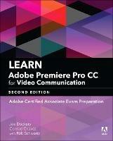 Learn Adobe Premiere Pro CC for Video Communication: Adobe Certified Associate Exam Preparation - Joe Dockery,Conrad Chavez,Rob Schwartz - cover