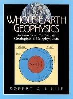Whole Earth Geophysics: An Introductory Textbook for Geologists and Geophysicists - Robert Lillie - cover