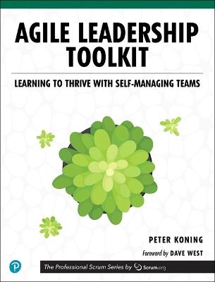 Agile Leadership Toolkit: Learning to Thrive with Self-Managing Teams - Peter Koning - cover