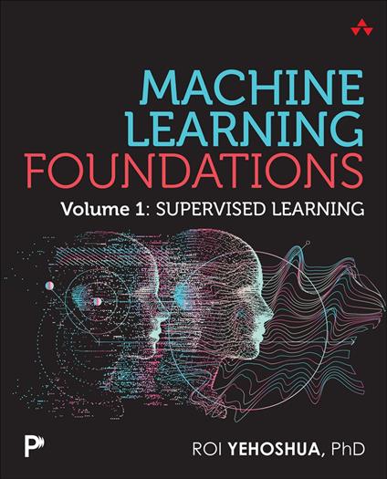Machine Learning Foundations, Volume 1