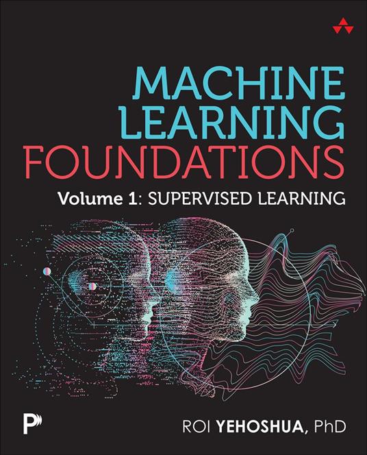 Machine Learning Foundations, Volume 1