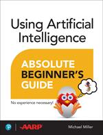 Using Artificial Intelligence Absolute Beginner’s Guide