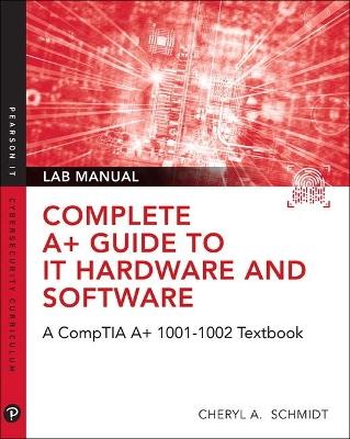 Complete A+ Guide to IT Hardware and Software Lab Manual: A CompTIA A+ Core 1 (220-1001) & CompTIA A+ Core 2 (220-1002) Lab Manual - Cheryl Schmidt - cover