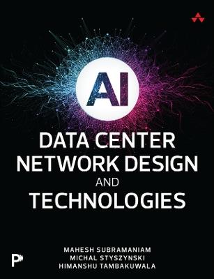 AI Data Center Network Design and Technologies - Mahesh Subramaniam,Michal Styszynski,Himanshu Tambakuwala - cover