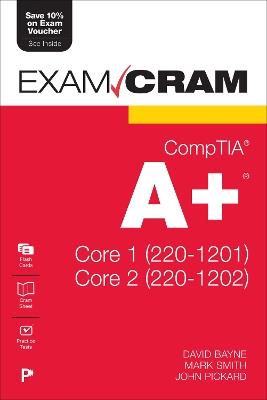 CompTIA A+ Core 1 (220-1201) and Core 2 (220-1202) Exam Cram - David Bayne,Mark Smith,John Pickard - cover