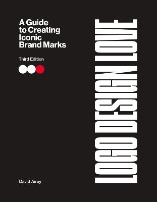 Logo Design Love: A Guide to Creating Iconic Brand Marks - David Airey - cover