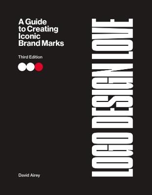 Logo Design Love: A Guide to Creating Iconic Brand Marks - David Airey - cover