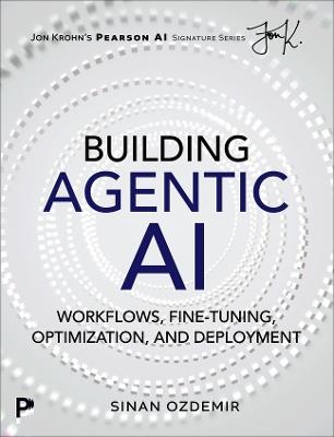 Building Agentic AI: Workflows, Fine-Tuning, Optimization, and Deployment - Sinan Ozdemir - cover