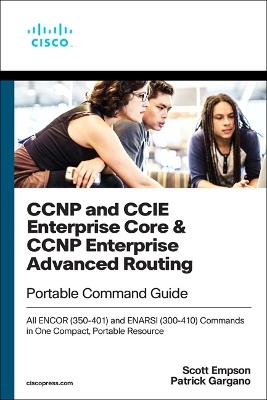 CCNP and CCIE Enterprise Core & CCNP Enterprise Advanced Routing Portable Command Guide: All ENCOR (350-401) and ENARSI (300-410) Commands in One Compact, Portable Resource - Patrick Gargano,Scott Empson - cover