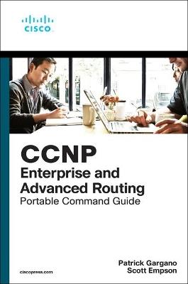 CCNP and CCIE Enterprise Core & CCNP Enterprise Advanced Routing Portable Command Guide: All ENCOR (350-401) and ENARSI (300-410) Commands in One Compact, Portable Resource - Patrick Gargano,Scott Empson - cover