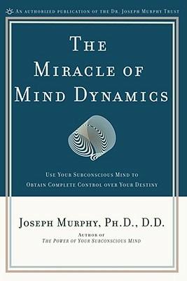 Miracle of Mind Dynamics: Use Your Subconscious Mind to Obtain Complete Control Over Your Destiny - cover