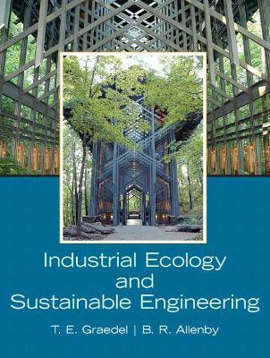 Industrial Ecology and Sustainable Engineering - T. E. Graedel,Braden Allenby - cover