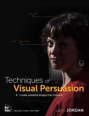 Techniques of Visual Persuasion: Create powerful images that motivate - Larry Jordan - cover