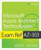Exam Ref AZ-303 Microsoft Azure Architect Technologies - Timothy Warner,Mike Pfeiffer,Nicole Stevens - cover