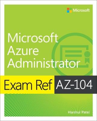 Exam Ref AZ-104 Microsoft Azure Administrator - Harshul Patel,Michael Washam,Jonathan Tuliani - cover