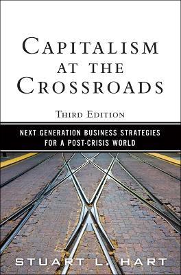 Capitalism at the Crossroads: Next Generation Business Strategies for a Post-Crisis World - Stuart Hart - cover