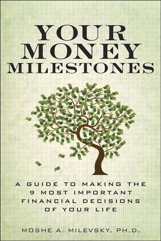 Your Money Milestones: A Guide to Making the 9 Most Important Financial Decisions of Your Life