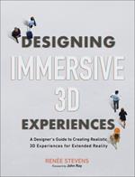 Designing Immersive 3D Experiences: A Designer's Guide to Creating Realistic 3D Experiences for Extended Reality