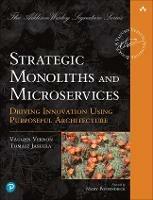 Strategic Monoliths and Microservices: Driving Innovation Using Purposeful Architecture - Vaughn Vernon,Tomasz Jaskula - cover