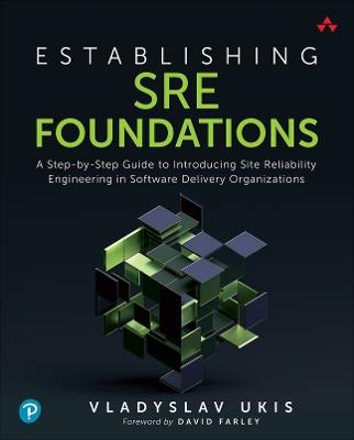 Establishing SRE Foundations: A Step-by-Step Guide to Introducing Site Reliability Engineering in Software Delivery Organizations - Vladyslav Ukis - cover