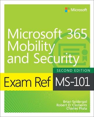 Exam Ref MS-101 Microsoft 365 Mobility and Security - Brian Svidergol,Robert Clements,Charles Pluta - cover