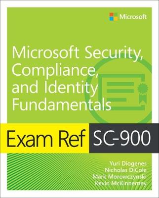 Exam Ref SC-900 Microsoft Security, Compliance, and Identity Fundamentals - Yuri Diogenes,Nicholas DiCola,Kevin McKinnerney - cover