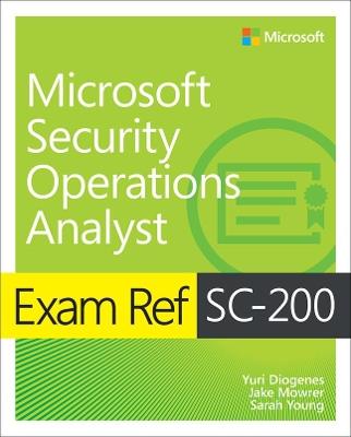 Exam Ref SC-200 Microsoft Security Operations Analyst - Yuri Diogenes,Jake Mowrer,Sarah Young - cover