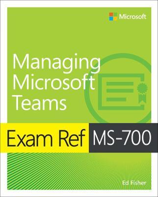 Exam Ref MS-700 Managing Microsoft Teams - Ed Fisher - cover