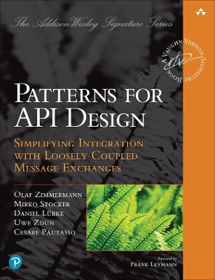 Patterns for API Design: Simplifying Integration with Loosely Coupled Message Exchanges - Olaf Zimmermann,Mirko Stocker,Daniel Lubke - cover