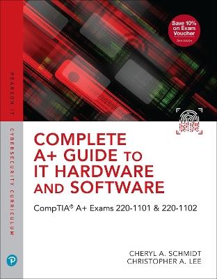 Complete A+ Guide to IT Hardware and Software: CompTIA A+ Exams 220-1101 & 220-1102 - Cheryl Schmidt,Christopher Lee - cover