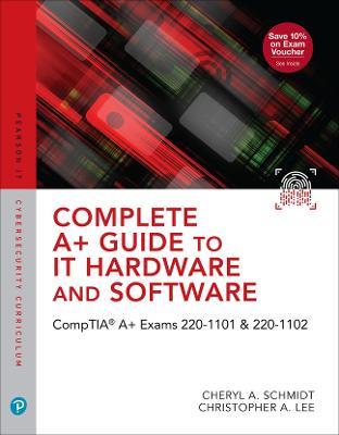 Complete A+ Guide to IT Hardware and Software: CompTIA A+ Exams 220-1101 & 220-1102 - Cheryl Schmidt,Christopher Lee - cover